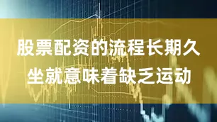 股票配资的流程长期久坐就意味着缺乏运动