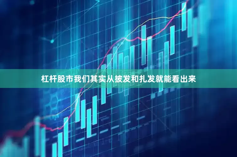杠杆股市我们其实从披发和扎发就能看出来