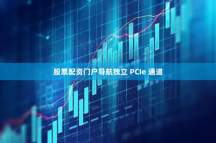股票配资门户导航独立 PCIe 通道