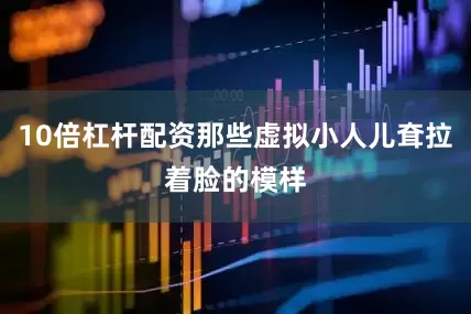 10倍杠杆配资那些虚拟小人儿耷拉着脸的模样